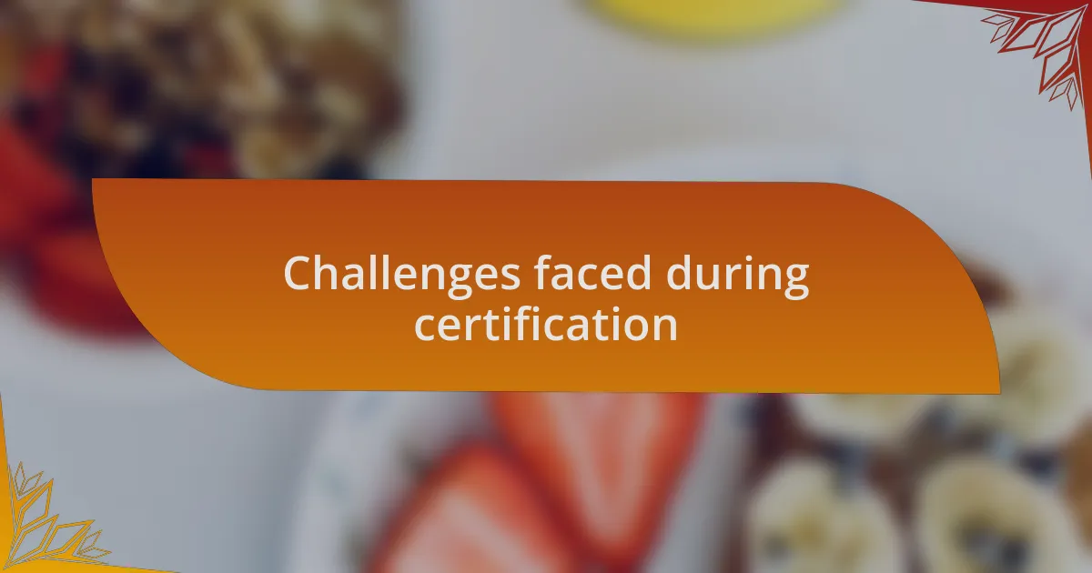 Challenges faced during certification
