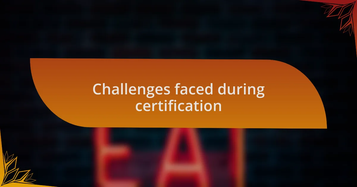 Challenges faced during certification