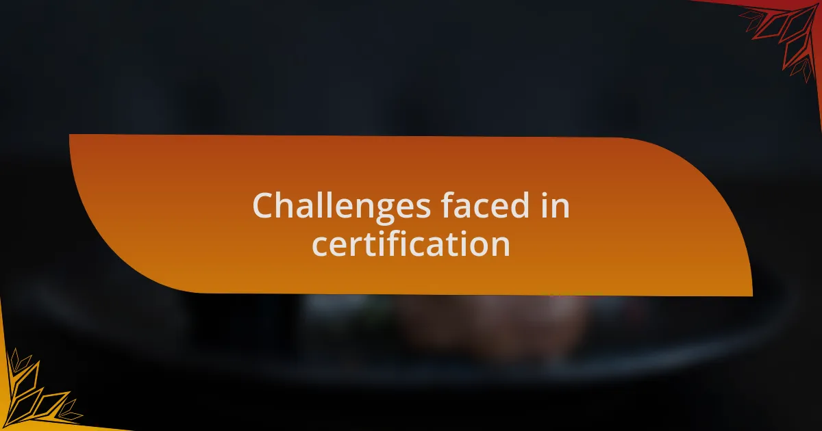 Challenges faced in certification