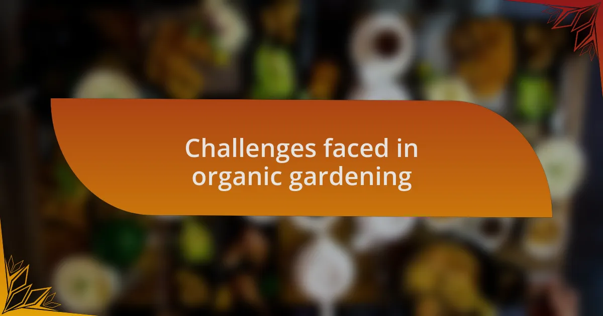 Challenges faced in organic gardening