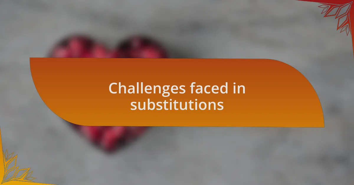 Challenges faced in substitutions