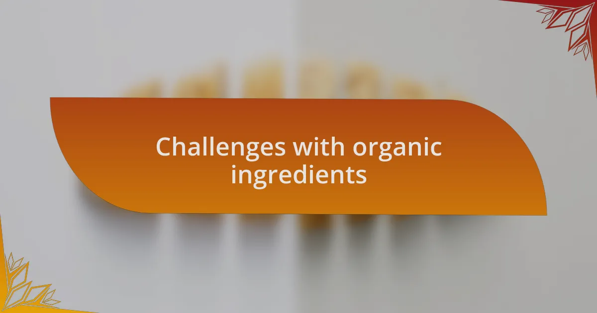 Challenges with organic ingredients