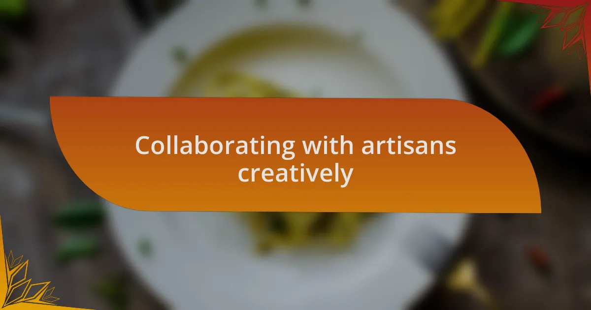Collaborating with artisans creatively
