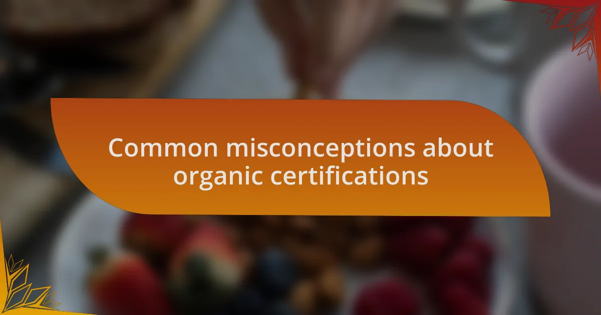 Common misconceptions about organic certifications