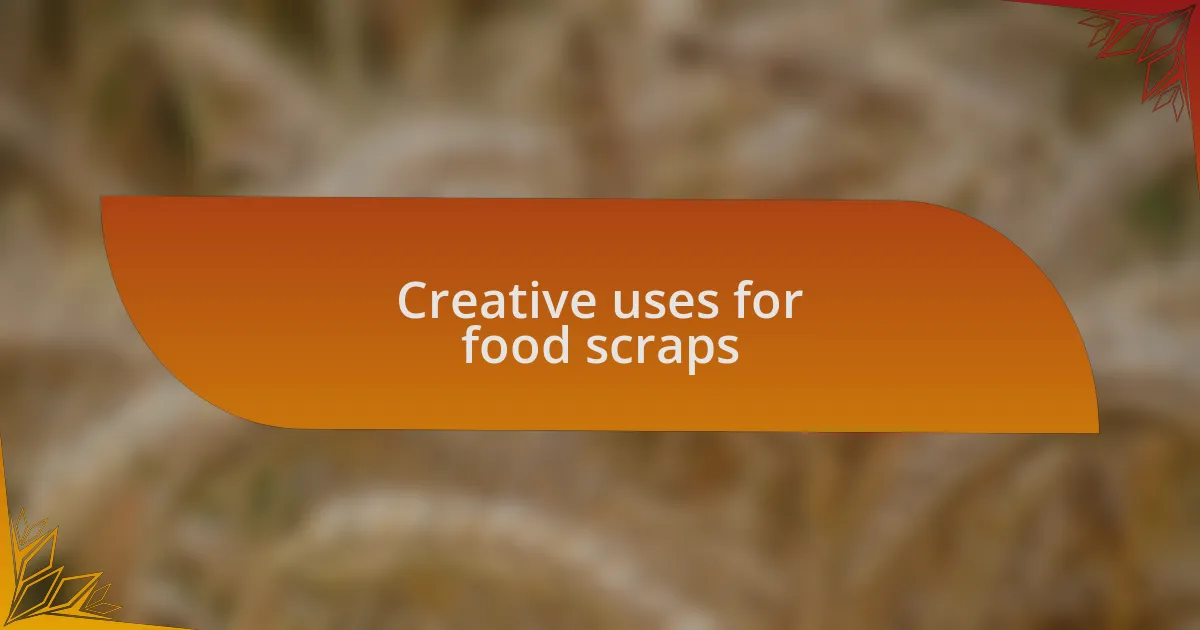 Creative uses for food scraps