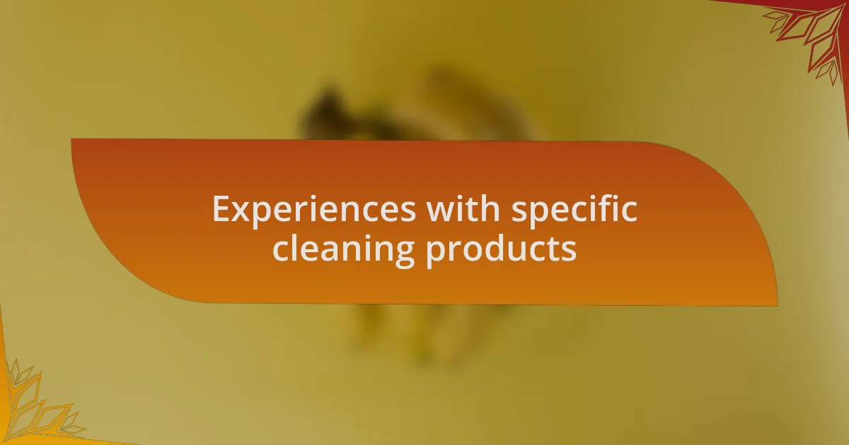 Experiences with specific cleaning products