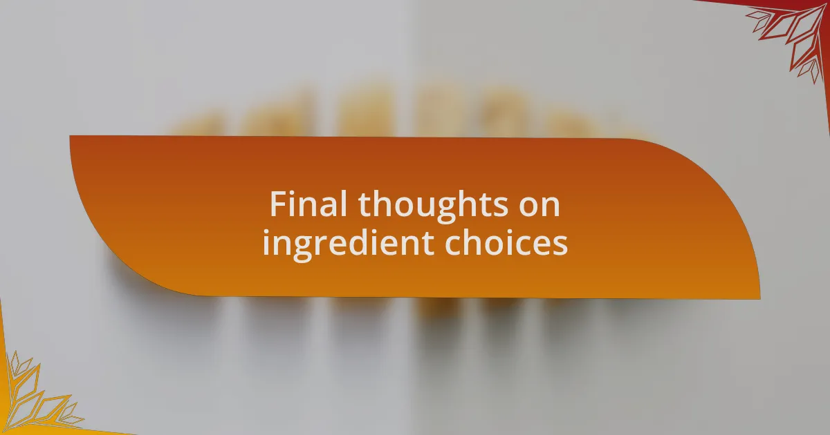 Final thoughts on ingredient choices