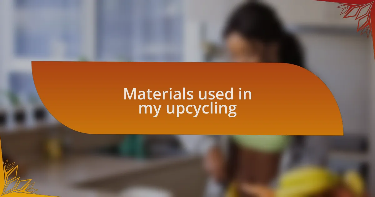 Materials used in my upcycling
