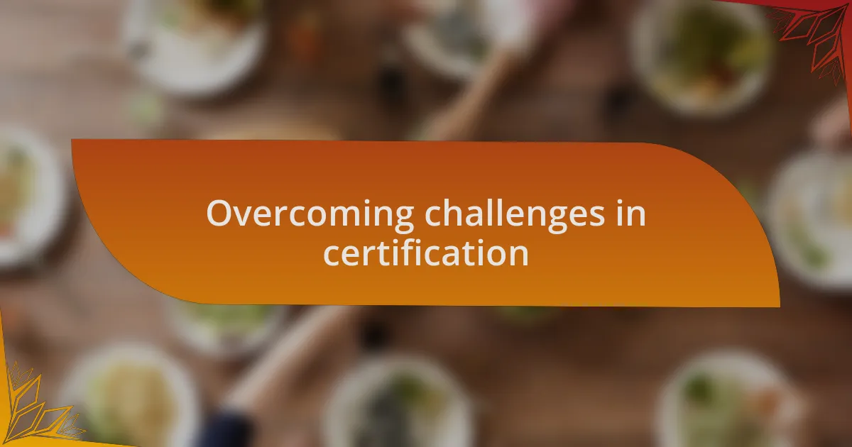 Overcoming challenges in certification