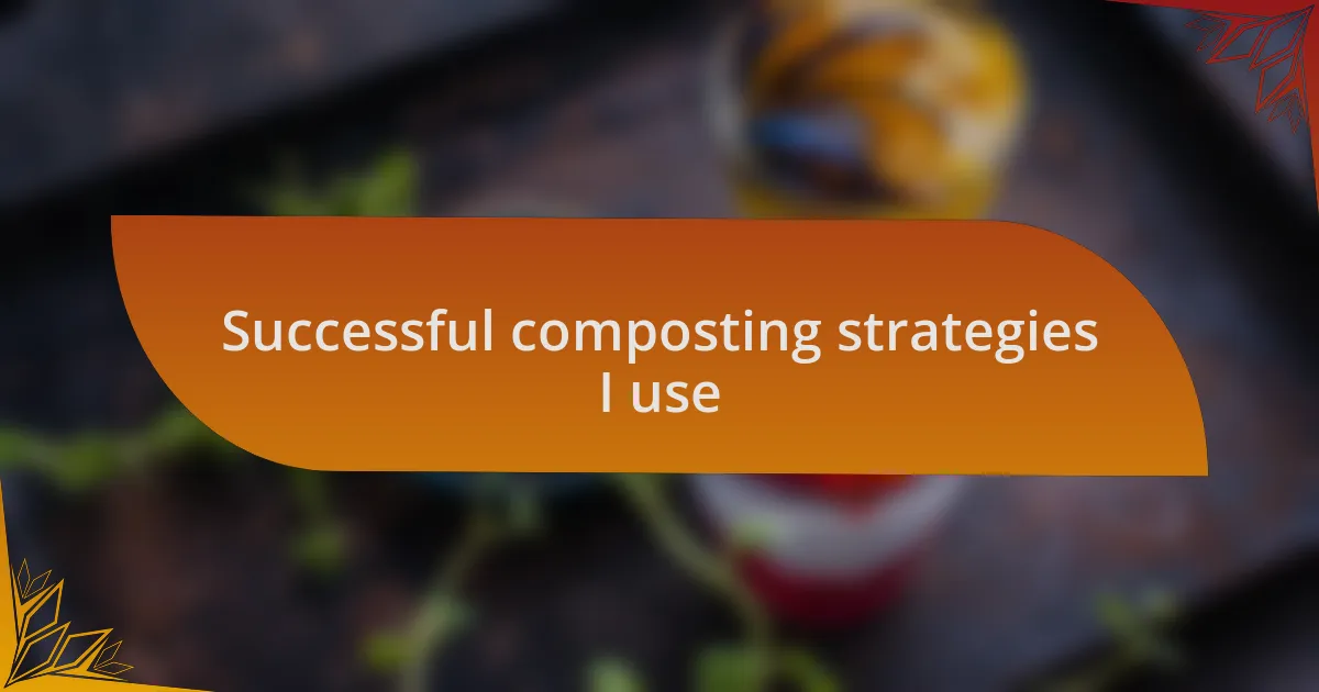 Successful composting strategies I use