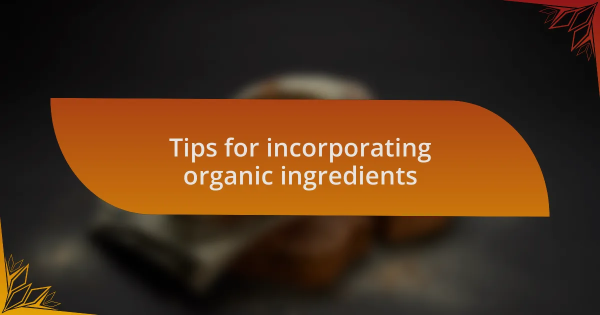 Tips for incorporating organic ingredients