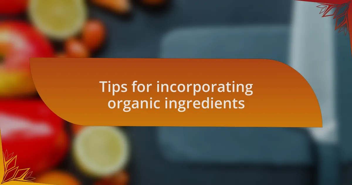 Tips for incorporating organic ingredients