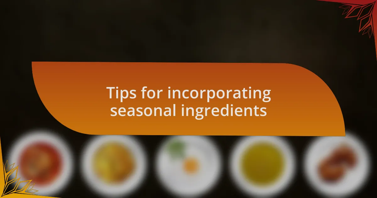 Tips for incorporating seasonal ingredients