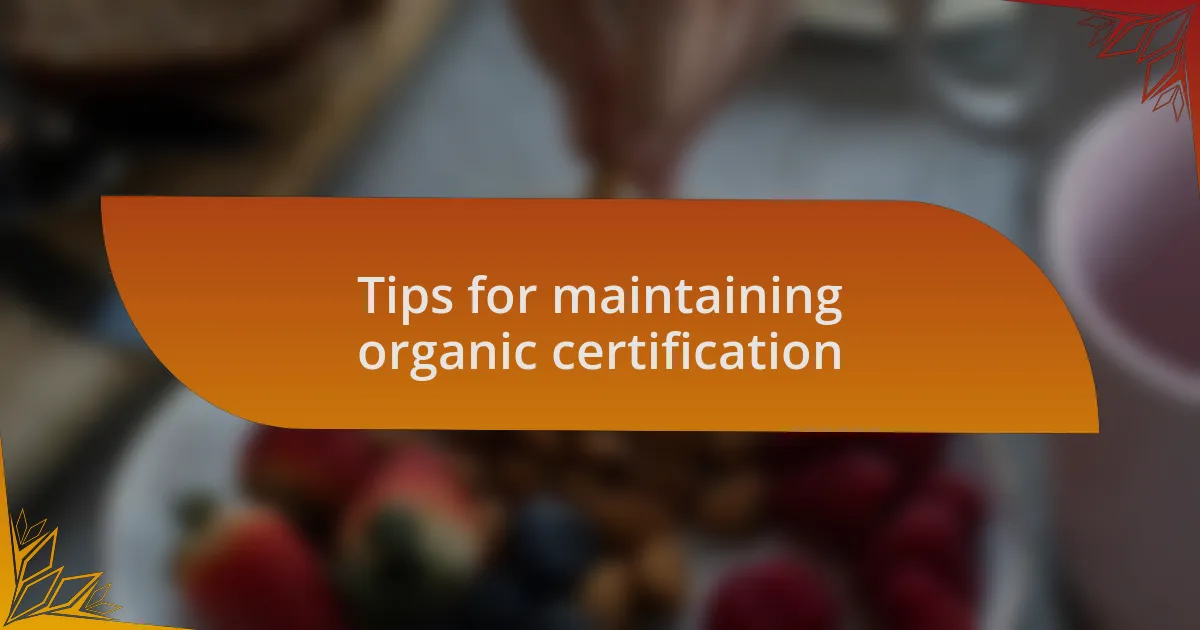 Tips for maintaining organic certification