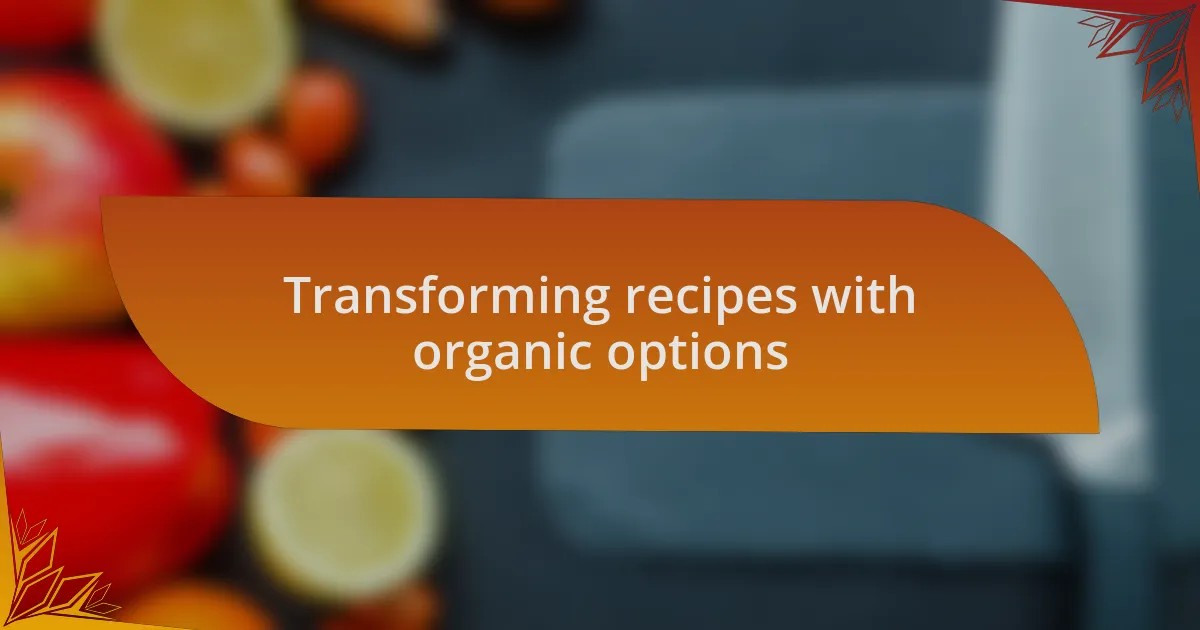 Transforming recipes with organic options