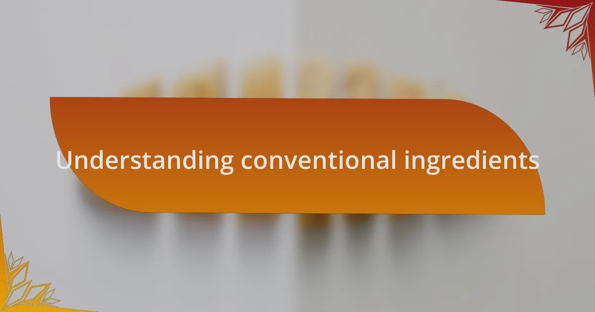 Understanding conventional ingredients