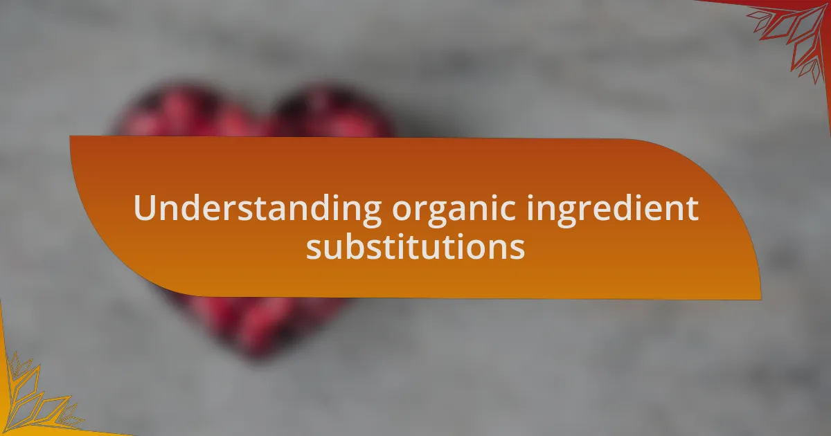 Understanding organic ingredient substitutions