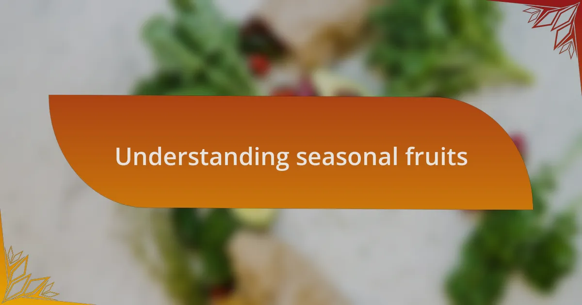 Understanding seasonal fruits