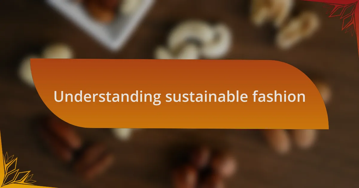 Understanding sustainable fashion