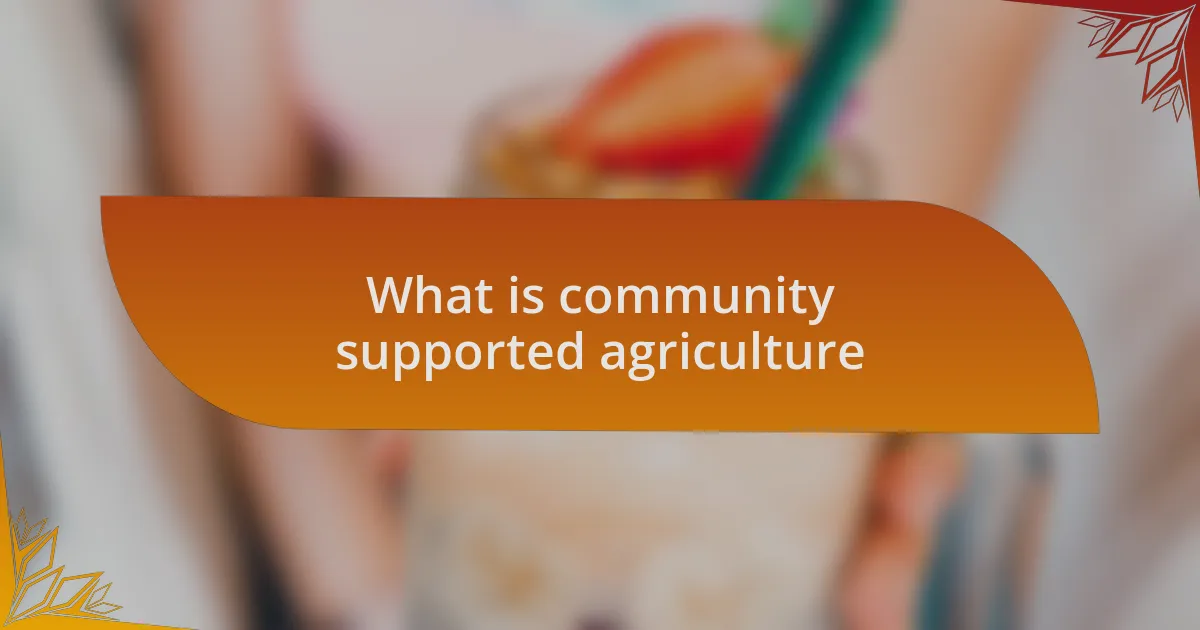 What is community supported agriculture